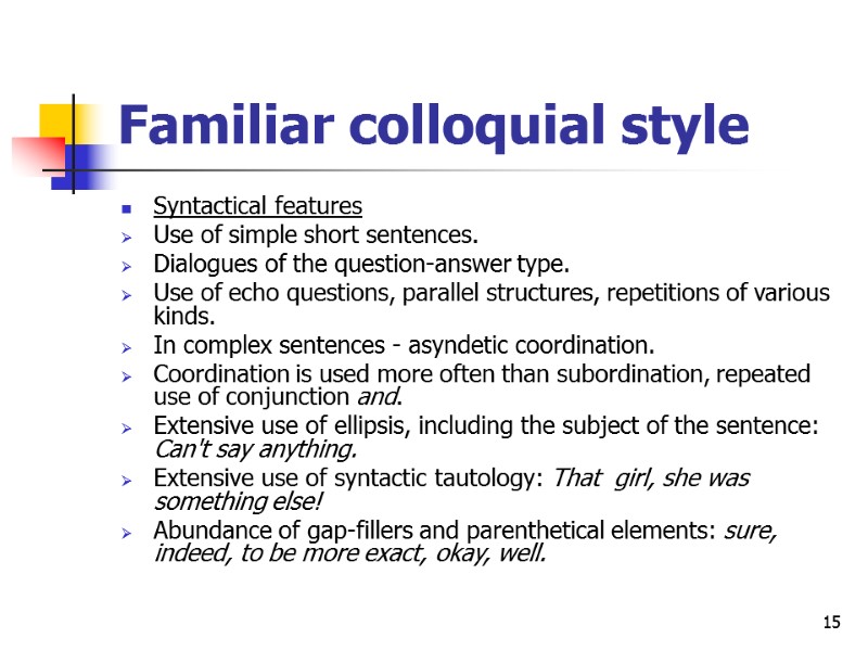 15 Familiar colloquial style Syntactical features Use of simple short sentences. Dialogues of the
